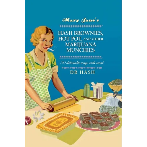 Mary Jane's Hash Brownies, Hot Pot, and Other Marijuana Munchies: 30 Delectable Ways with Weed