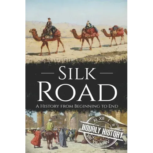 Silk Road: A History from Beginning to End