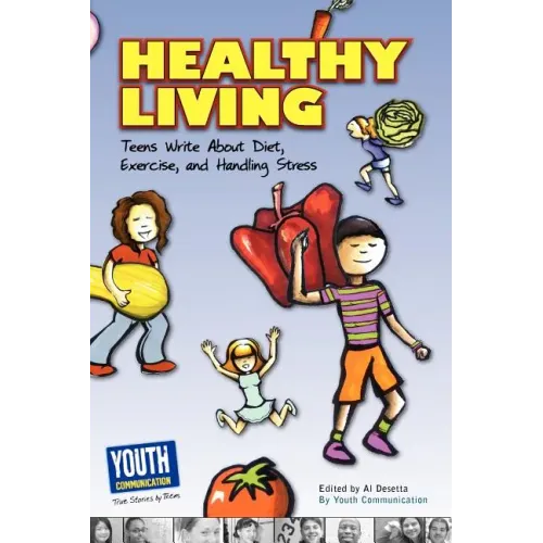 Healthy Living: Teens Write about Diet, Exercise, and Handling Stess