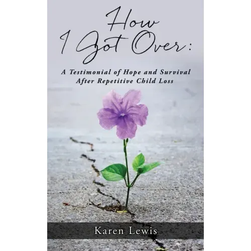 How I Got Over: A Testimonial of Hope and Survival After Repetitive Child Loss