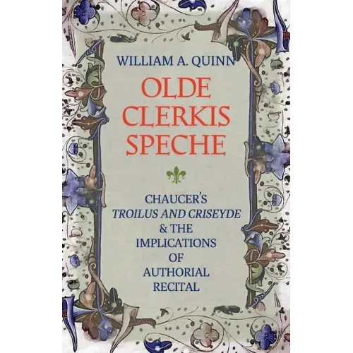 Olde Clerkis Speche: Chaucer's Troilus and Criseyde and the Implications of Authorial Recital