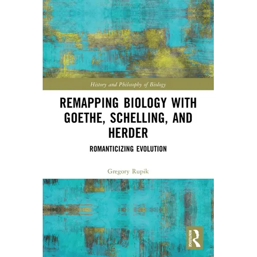 Remapping Biology with Goethe, Schelling, and Herder: Romanticizing Evolution