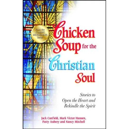Chicken Soup for the Christian Soul: Stories to Open the Heart and Rekindle the Spirit
