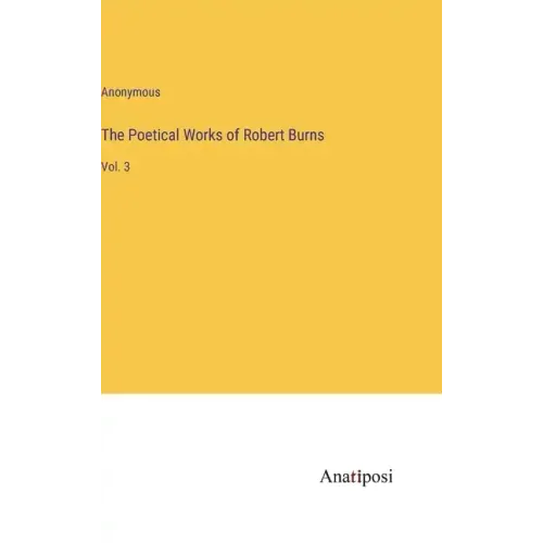 The Poetical Works of Robert Burns: Vol. 3