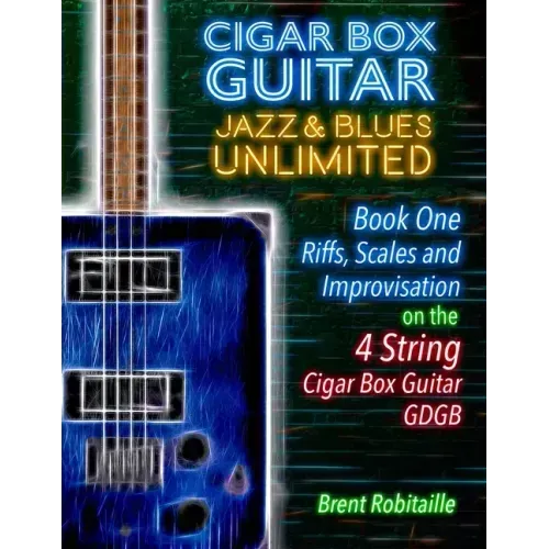 Cigar Box Guitar Jazz & Blues Unlimited - Book One 4 String: Book One: Riffs, Scales and Improvisation - 4 String Tuning GDGB