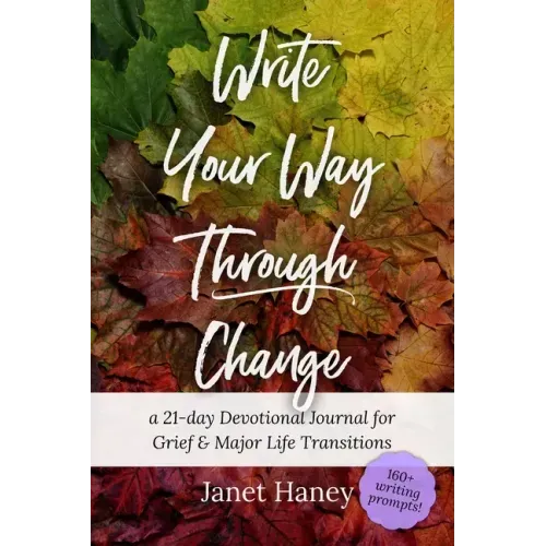 Write Your Way Through Change: A 21-Day Devotional Journal for Grief and Major Life Transitions