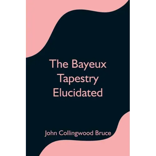 The Bayeux Tapestry Elucidated