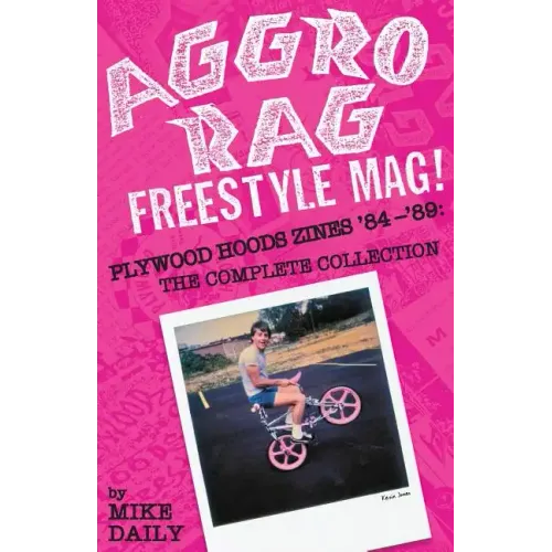 Aggro Rag Freestyle Mag! Plywood Hoods Zines '84-'89: The Complete Collection
