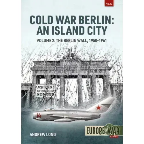 Cold War Berlin: An Island City: Volume 2: The Berlin Wall 1950-1961
