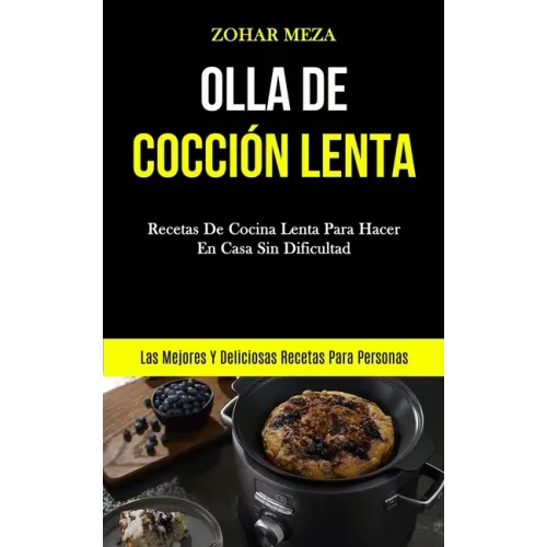 Olla De Cocción Lenta: Recetas de cocina lenta para hacer en casa sin dificultad (Las mejores y deliciosas recetas para personas)