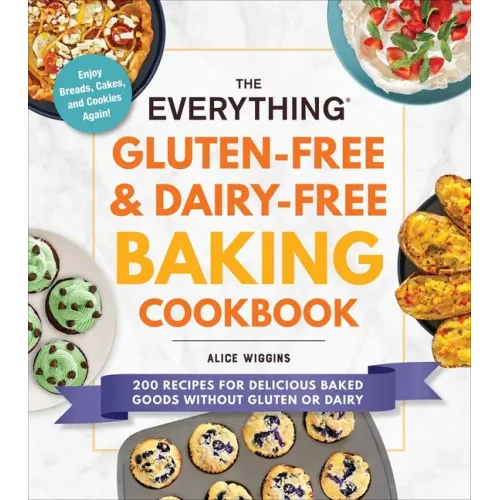 The Everything Gluten-Free & Dairy-Free Baking Cookbook: 200 Recipes for Delicious Baked Goods Without Gluten or Dairy