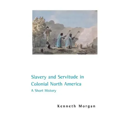Slavery and Servitude in Colonial North America: A Short History