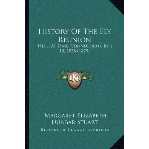 History Of The Ely Reunion: Held At Lyme, Connecticut, July 10, 1878 (1879)