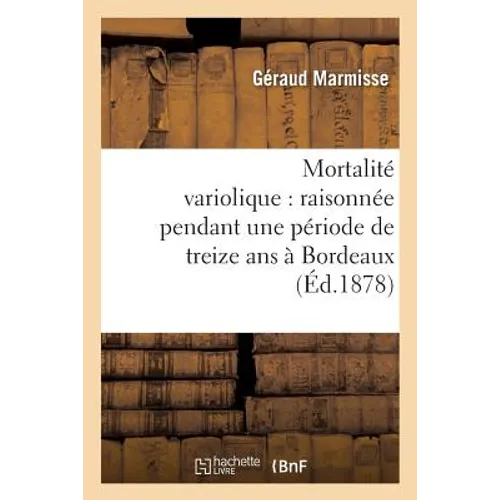 Mortalité Variolique: Raisonnée Pendant Une Période de Treize ANS À Bordeaux