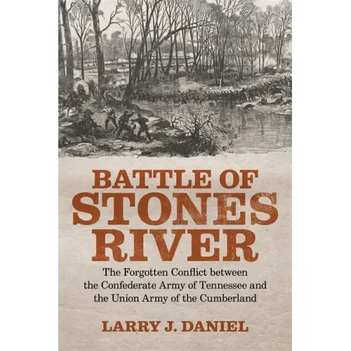 Battle of Stones River: The Forgotten Conflict Between the Confederate Army of Tennessee and the Union Army of the Cumberland