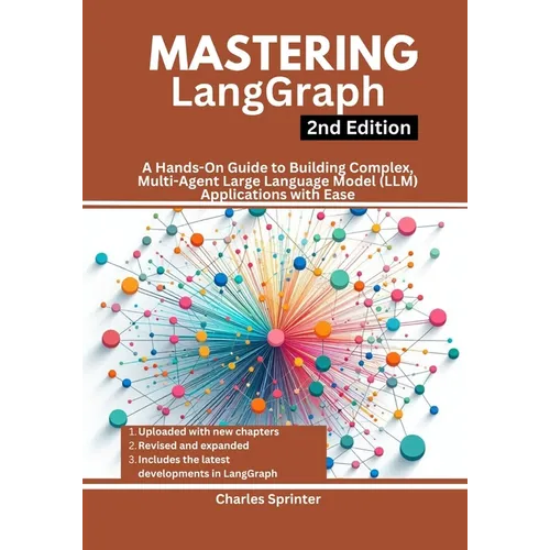 Mastering LangGraph, 2nd Edition: A Hands-On Guide to Building Complex, Multi-Agent Large Language Model (LLM) Applications with Ease