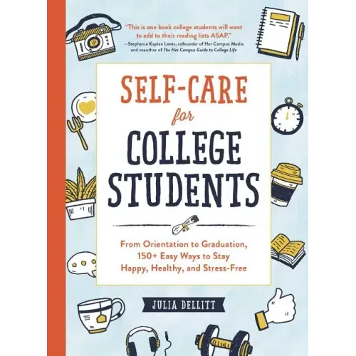 Self-Care for College Students: From Orientation to Graduation, 150+ Easy Ways to Stay Happy, Healthy, and Stress-Free