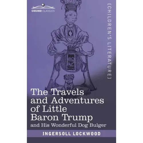 The Travels and Adventures of Little Baron Trump: and His Wonderful Dog Bulger