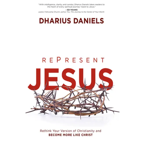 Represent Jesus: Rethink Your Version of Christianity and Become More Like Christ