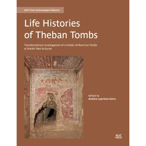 Life Histories of Theban Tombs: Transdisciplinary Investigations of a Cluster of Rock-Cut Tombs at Sheikh 'Abd Al-Qurna