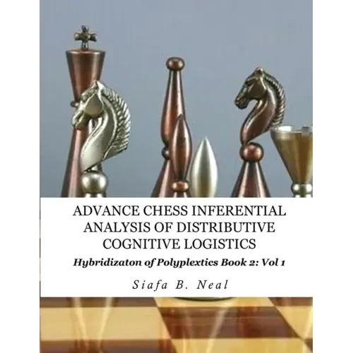 Advance Chess- Inferential Analysis of Distributive Cognitive Logistics - Book 2 Vol. 1: Hybridization of Poly-Plextics Informatics.