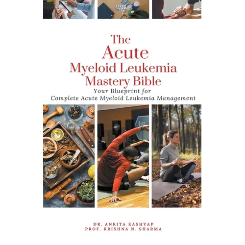 The Acute Myeloid Leukemia Mastery Bible: Your Blueprint for Complete Acute Myeloid Leukemia Management