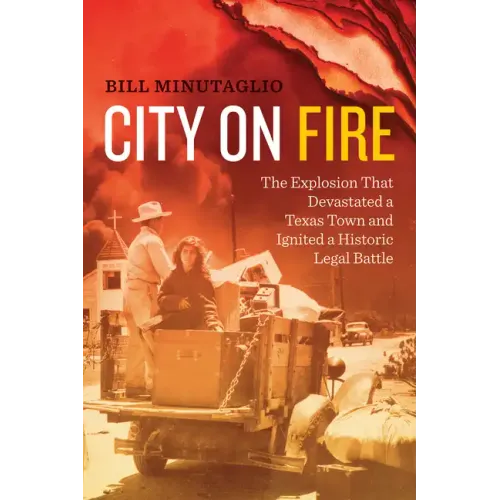 City on Fire: The Explosion that Devastated a Texas Town and Ignited a Historic Legal Battle