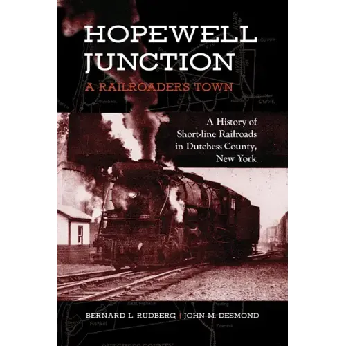 Hopewell Junction: A Railroader's Town: A History of Short-Line Railroads in Dutchess County, New York