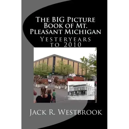 The Big Picture Book of Mt. Pleasant Michigan: Yesteryears to 2010