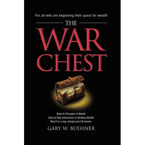 The War Chest: Rules & Principles of Wealth, Step by Step Instructions on Building Wealth, Read It in a Day, Change Your Life Forever