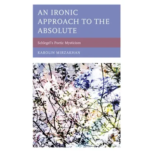 An Ironic Approach to the Absolute: Schlegel's Poetic Mysticism
