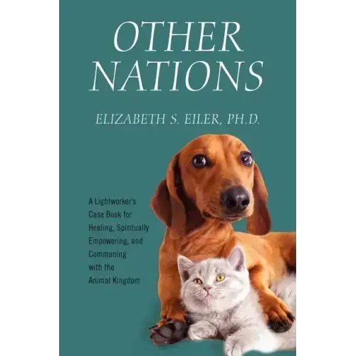 Other Nations: A Lightworker's Case Book for Healing, Spiritually Empowering, and Communing with the Animal Kingdom