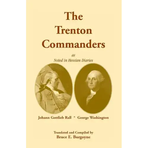 The Trenton Commanders: Johann Gottlieb Rall and George Washington, as Noted in Hessian Diaries