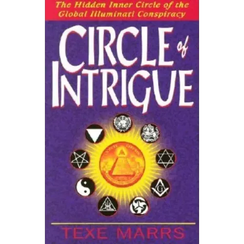 Circle of Intrigue: The Hidden Inner Circle of the Global Illuminati Conspiracy