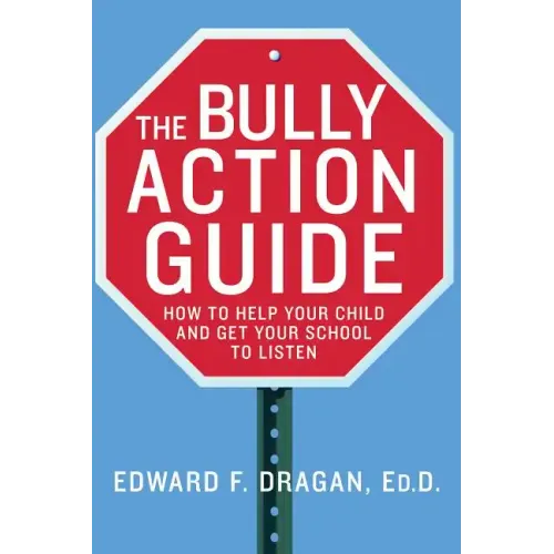 The Bully Action Guide: How to Help Your Child and Get Your School to Listen