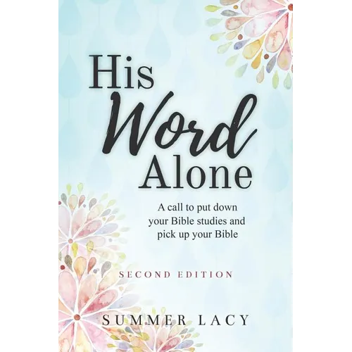 His Word Alone: A Call to Put Down Your Bible Studies and Pick Up Your Bible