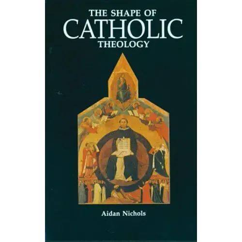 The Shape of Catholic Theology: An Introduction to Its Sources, Principles, and History