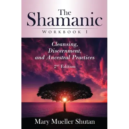The Shamanic Workbook I: Cleansing, Discernment, and Ancestral Practices
