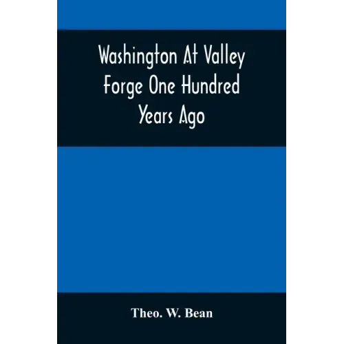 Washington At Valley Forge One Hundred Years Ago: Or, The Foot-Prints Of The Revolution