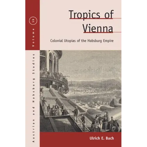 Tropics of Vienna: Colonial Utopias of the Habsburg Empire