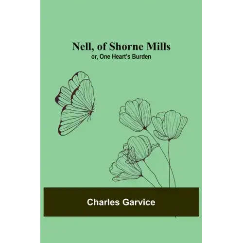 Nell, of Shorne Mills; or, One Heart's Burden