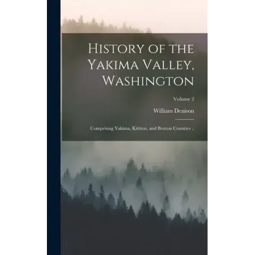 History of the Yakima Valley, Washington; Comprising Yakima, Kittitas, and Benton Counties ..; Volume 2
