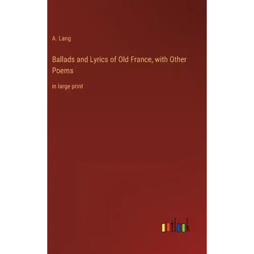 Ballads and Lyrics of Old France, with Other Poems: in large print