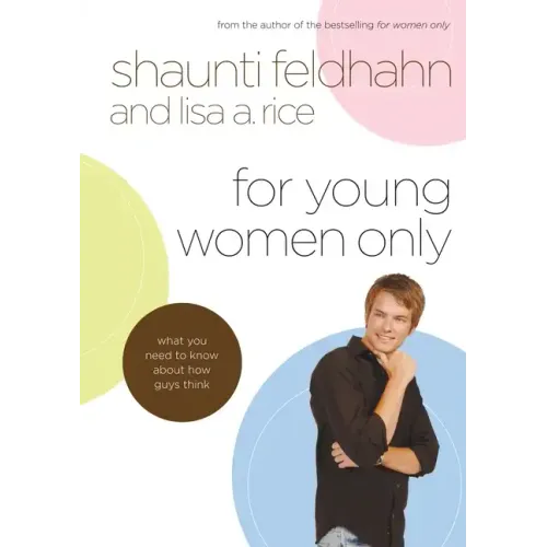 For Young Women Only: What You Need to Know about How Guys Think