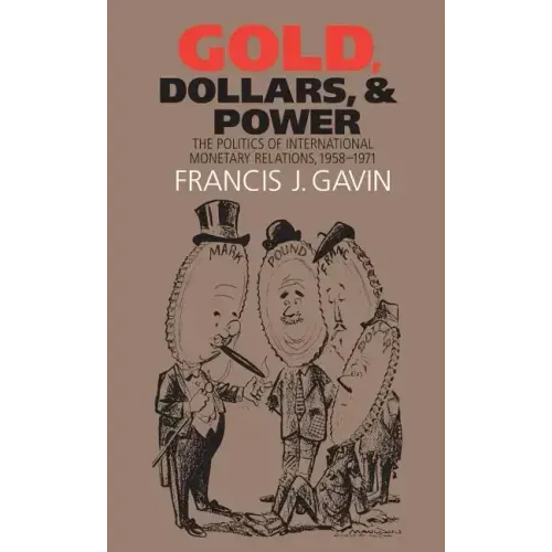 Gold, Dollars, and Power: The Politics of International Monetary Relations, 1958-1971