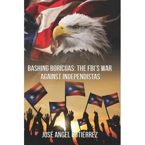 Bashing Boricuas: The FBI's War Against Independistas