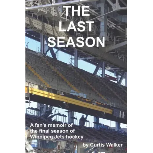 The Last Season: A fan's memoir of the final season of Winnipeg Jets hockey