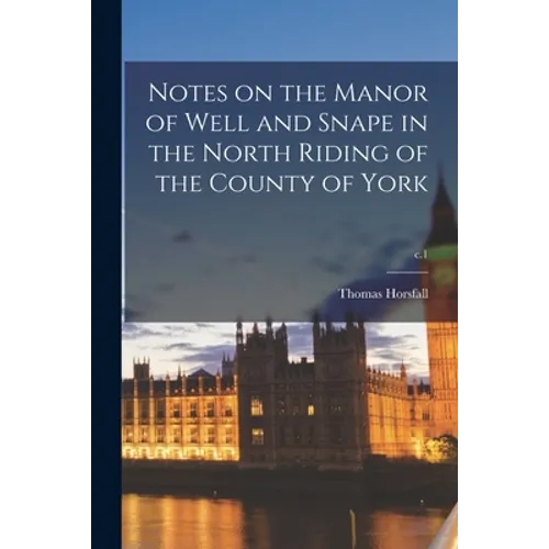 Notes on the Manor of Well and Snape in the North Riding of the County of York; c.1