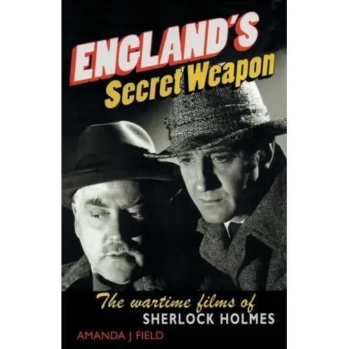 England's Secret Weapon: The Wartime Films of Sherlock Holmes