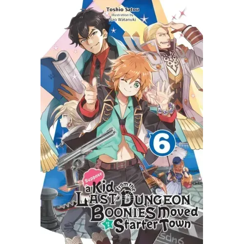 Suppose a Kid from the Last Dungeon Boonies Moved to a Starter Town, Vol. 6 (Light Novel): Volume 6